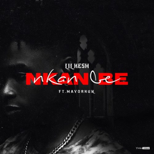 Lil Kesh – “Nkan Nbe” ft. Mayorkun