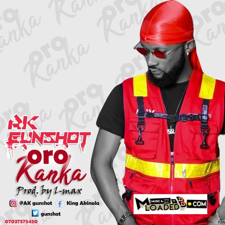 [Music] AK Gunshot – Oro Kanka