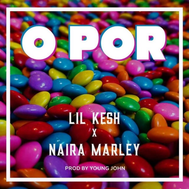 [Music] Lil Kesh Ft. Naira Marley – O Por