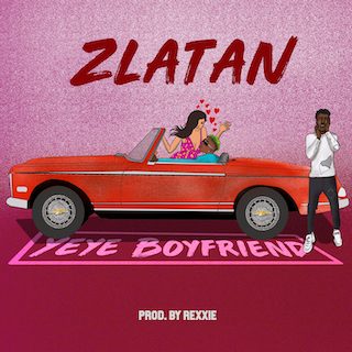 [Music] Zlatan – Yeye Boyfriend