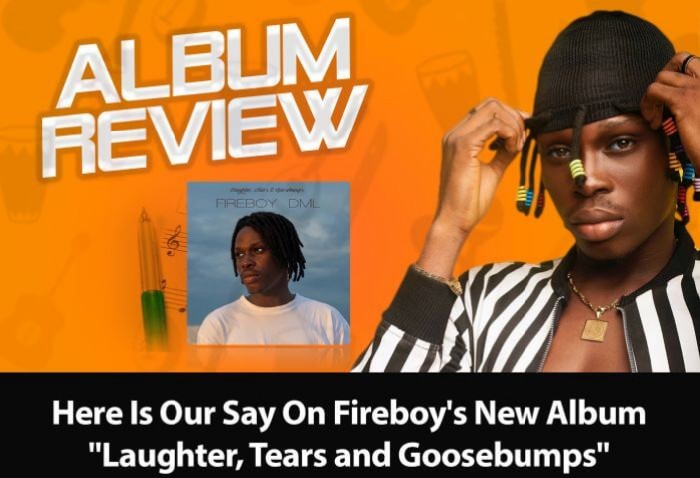 MRBLOADED ALBUM REVIEW!!! Here Is Our Say On Fireboy’s New Album “Laughter, Tears and Goosebumps”