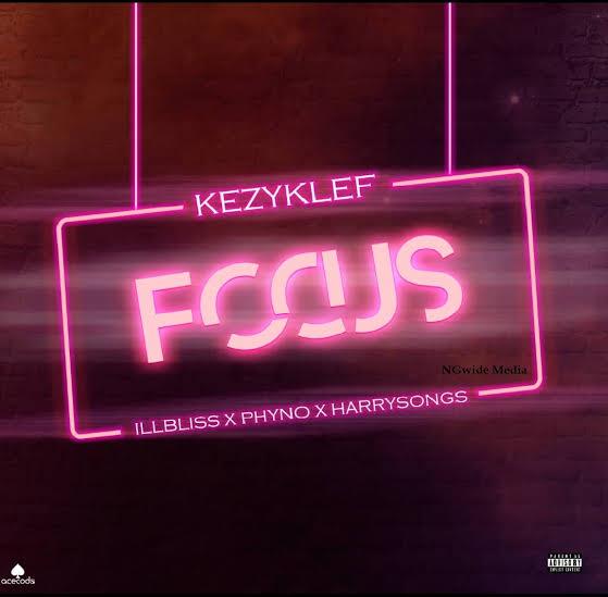 [Music] KezyKlef Ft. illbliss, Phyno, Harrysong – Focus