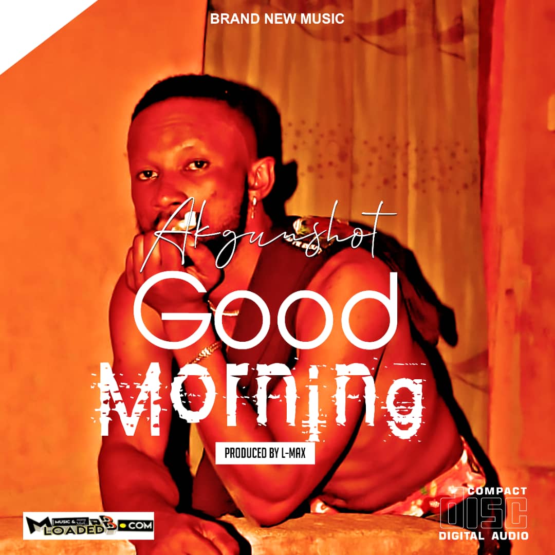 [Music] Akgunshot – Good Morning