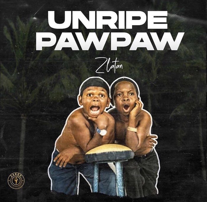 [Music] Zlatan – Unripe Pawpaw