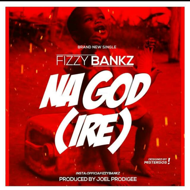 [Music] Fizzy Bankz – Na God (Ire)