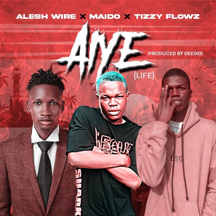 Alesh Wire X Maido X Tizzy Flowz – Aiye