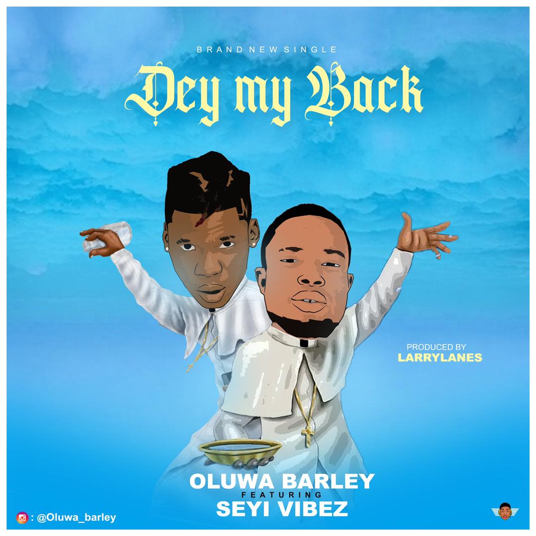 [Music] Oluwa Barley ft Seyi Vibez – Dey My Back