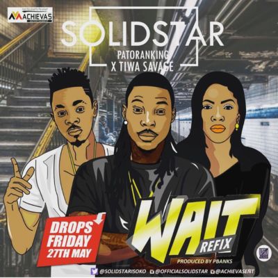 Solidstar – “Wait” (Refix) ft. Patoranking & Tiwa Savage