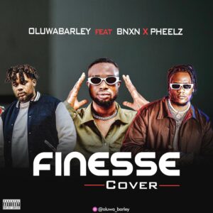 [Music] Oluwabarley ft BNXN X Pheelz – Finesse