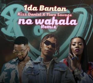 1da Banton – No Wahala (Remix) Ft. Kizz Daniel & Tiwa Savage