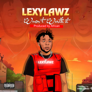 [Music] Lexylawz – Wasn’t worth it